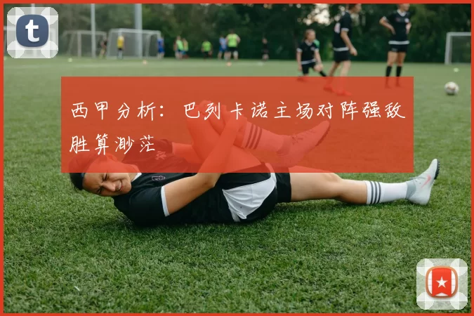 西甲分析：巴列卡诺主场对阵强敌胜算渺茫