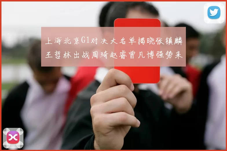 上海北京G1对决大名单揭晓张镇麟王哲林出战周琦赵睿曾凡博强势来袭